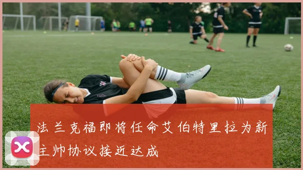 法兰克福即将任命艾伯特里拉为新主帅协议接近达成
