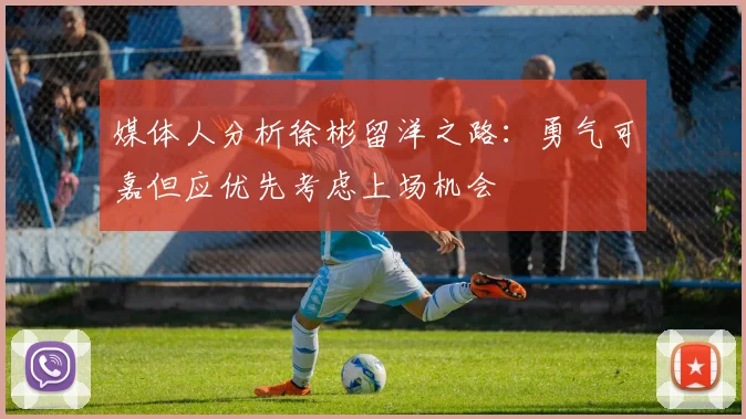 媒体人分析徐彬留洋之路：勇气可嘉但应优先考虑上场机会
